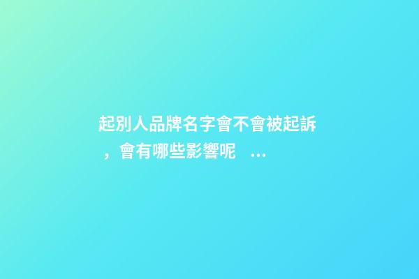 起別人品牌名字會不會被起訴，會有哪些影響呢？